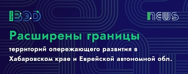 Расширены границы территорий опережающего развития в Хабаровском крае и Еврейской автономной области
